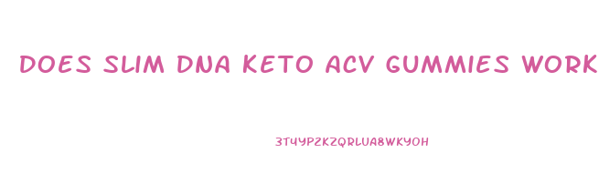 Does Slim Dna Keto Acv Gummies Work