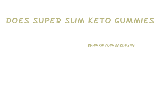Does Super Slim Keto Gummies Work