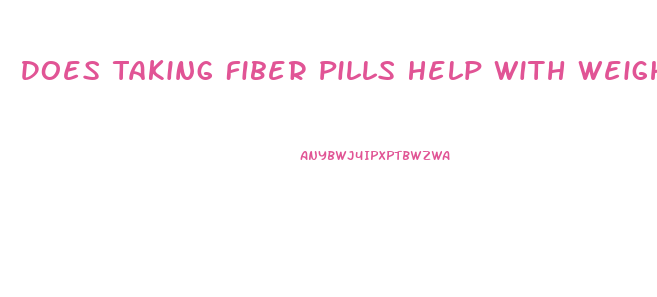 Does Taking Fiber Pills Help With Weight Loss