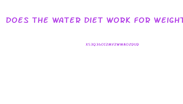 Does The Water Diet Work For Weight Loss