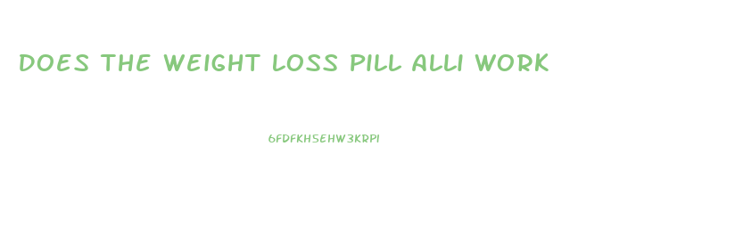 Does The Weight Loss Pill Alli Work