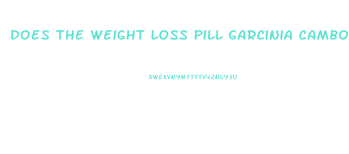 Does The Weight Loss Pill Garcinia Cambogia