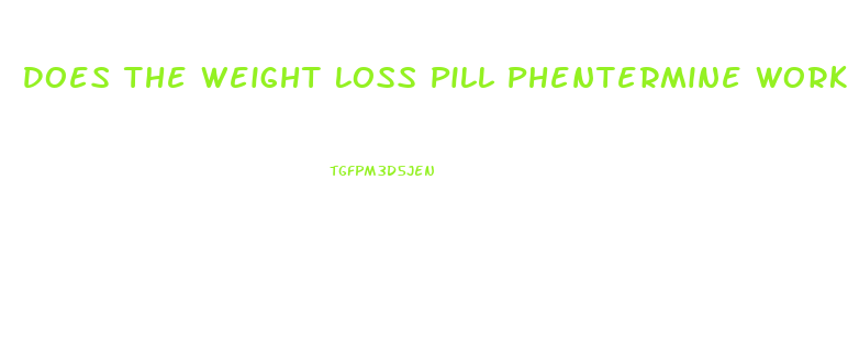 Does The Weight Loss Pill Phentermine Work