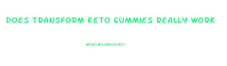 Does Transform Keto Gummies Really Work