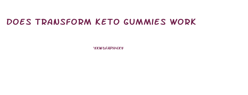 Does Transform Keto Gummies Work