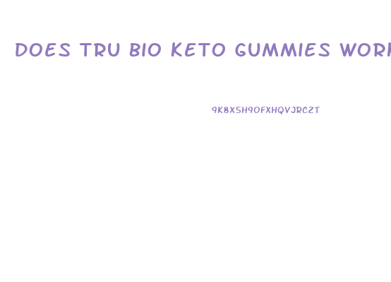 Does Tru Bio Keto Gummies Work