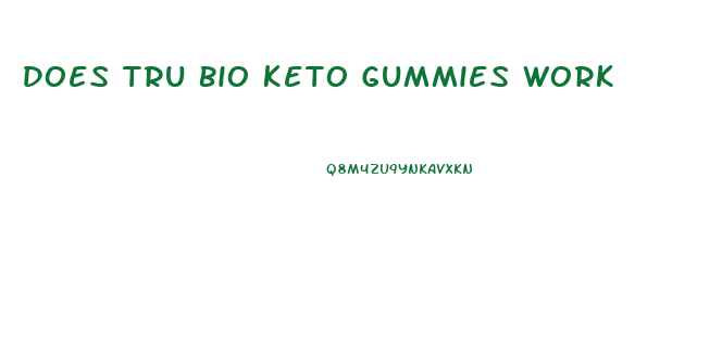 Does Tru Bio Keto Gummies Work