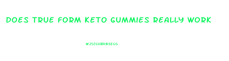 Does True Form Keto Gummies Really Work