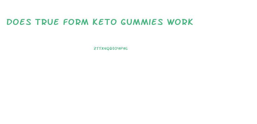 Does True Form Keto Gummies Work