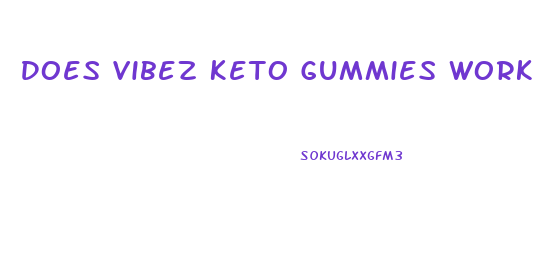 Does Vibez Keto Gummies Work