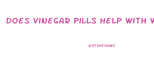 Does Vinegar Pills Help With Weight Loss