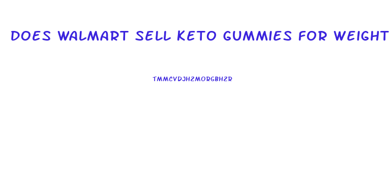Does Walmart Sell Keto Gummies For Weight Loss