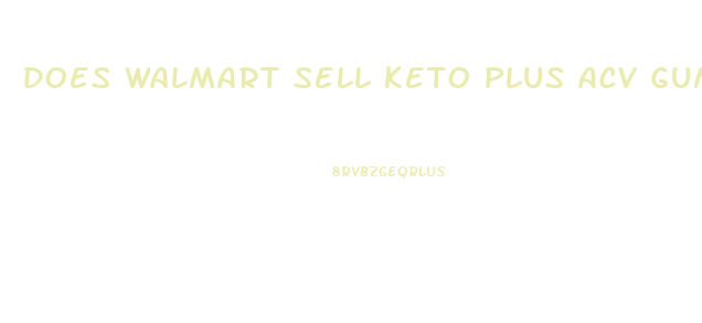 Does Walmart Sell Keto Plus Acv Gummies