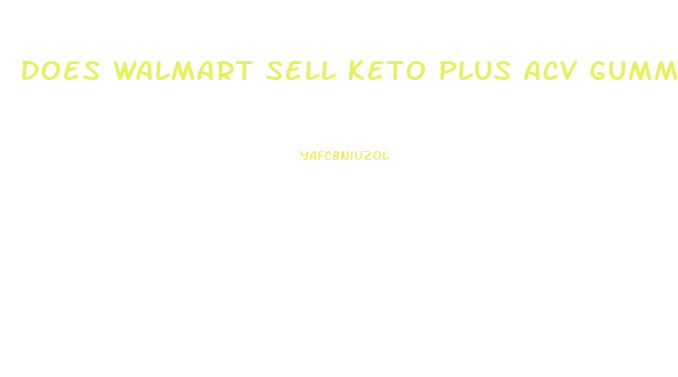 Does Walmart Sell Keto Plus Acv Gummies