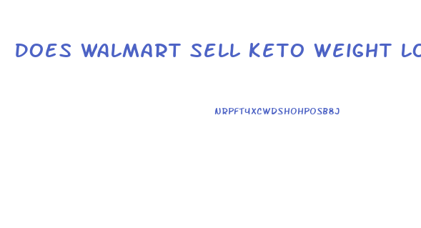 Does Walmart Sell Keto Weight Loss Pills