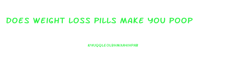 Does Weight Loss Pills Make You Poop