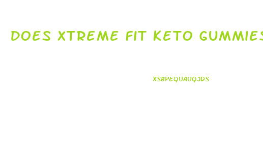 Does Xtreme Fit Keto Gummies Work