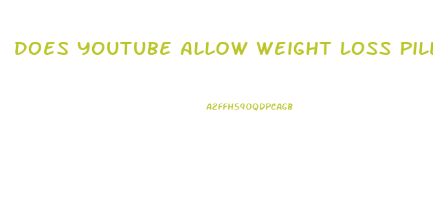 Does Youtube Allow Weight Loss Pill Supplement Ads