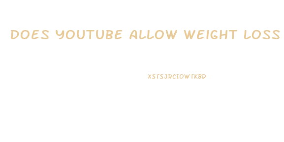 Does Youtube Allow Weight Loss Pill Supplement Ads