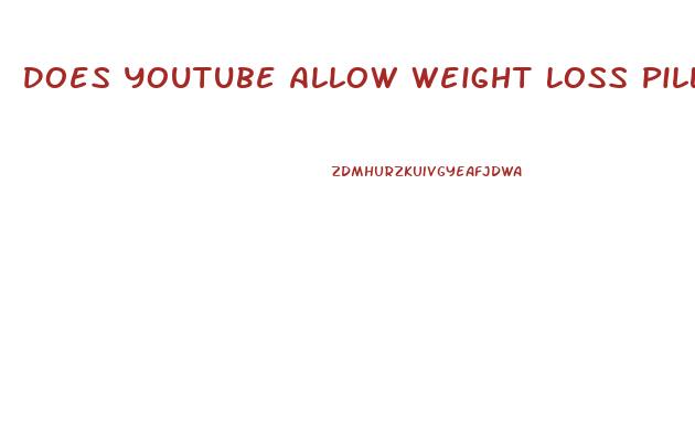 Does Youtube Allow Weight Loss Pill Supplement Ads