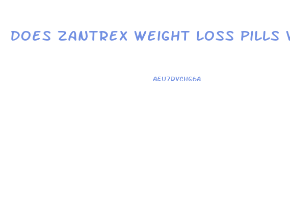 Does Zantrex Weight Loss Pills Work