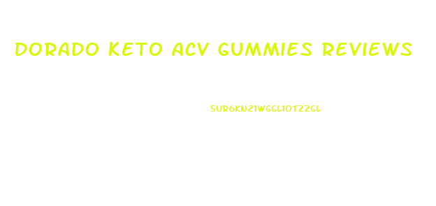 Dorado Keto Acv Gummies Reviews