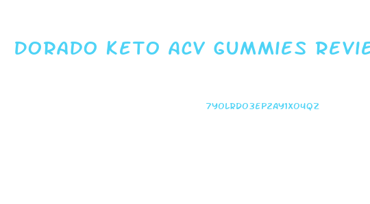 Dorado Keto Acv Gummies Reviews