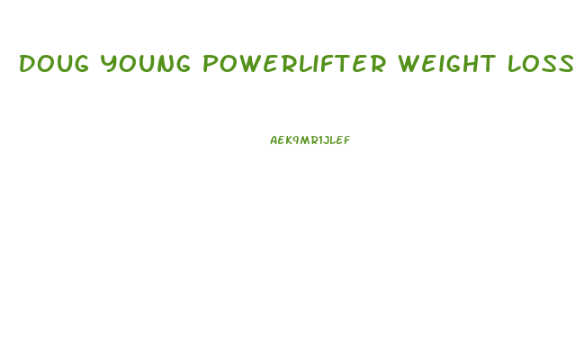 Doug Young Powerlifter Weight Loss Diet