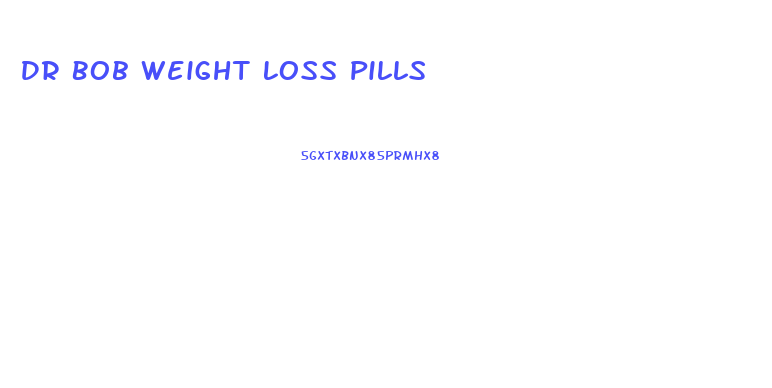 Dr Bob Weight Loss Pills