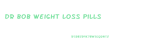 Dr Bob Weight Loss Pills