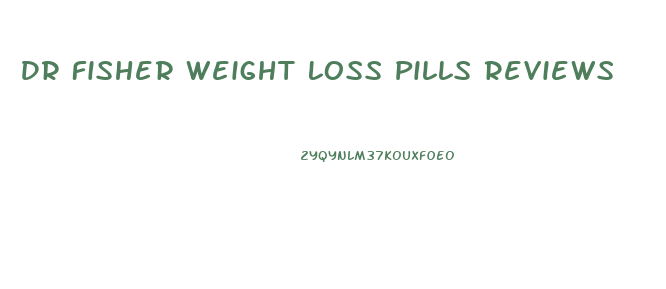 Dr Fisher Weight Loss Pills Reviews