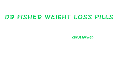 Dr Fisher Weight Loss Pills