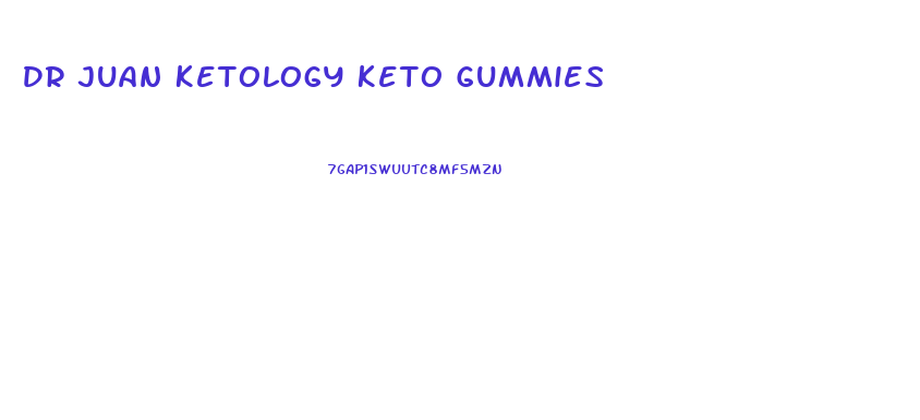 Dr Juan Ketology Keto Gummies