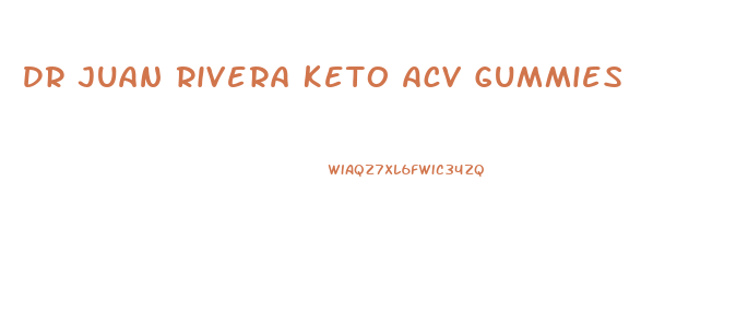 Dr Juan Rivera Keto Acv Gummies