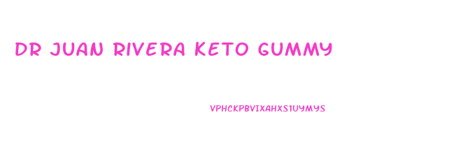 Dr Juan Rivera Keto Gummy