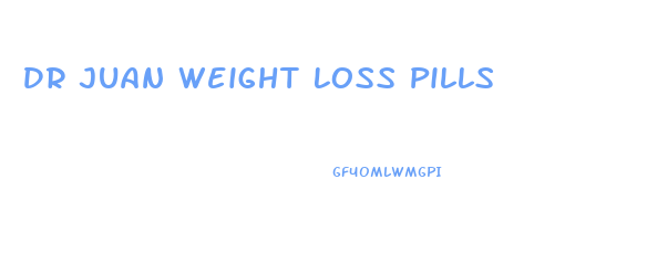 Dr Juan Weight Loss Pills