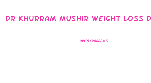 Dr Khurram Mushir Weight Loss Diet Plan