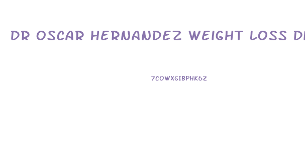 Dr Oscar Hernandez Weight Loss Diet Plan