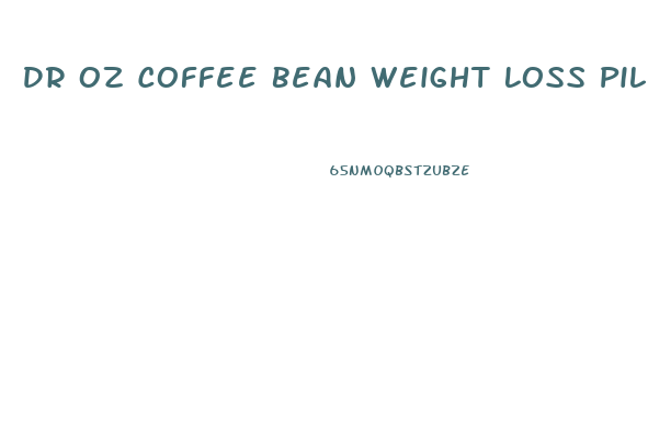 Dr Oz Coffee Bean Weight Loss Pill