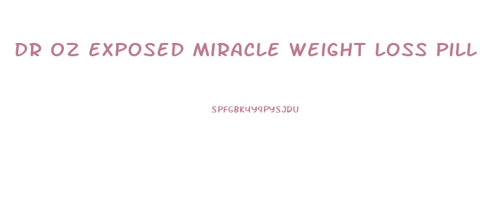 Dr Oz Exposed Miracle Weight Loss Pill