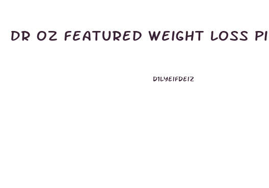 Dr Oz Featured Weight Loss Pills