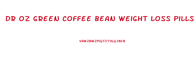 Dr Oz Green Coffee Bean Weight Loss Pills