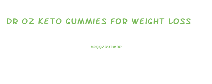 Dr Oz Keto Gummies For Weight Loss