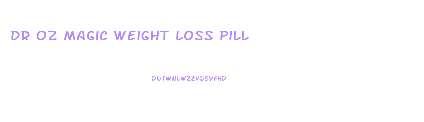 Dr Oz Magic Weight Loss Pill