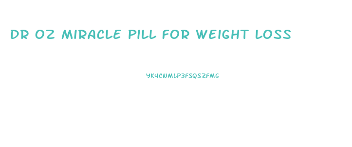 Dr Oz Miracle Pill For Weight Loss