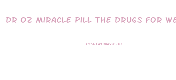 Dr Oz Miracle Pill The Drugs For Weight Loss