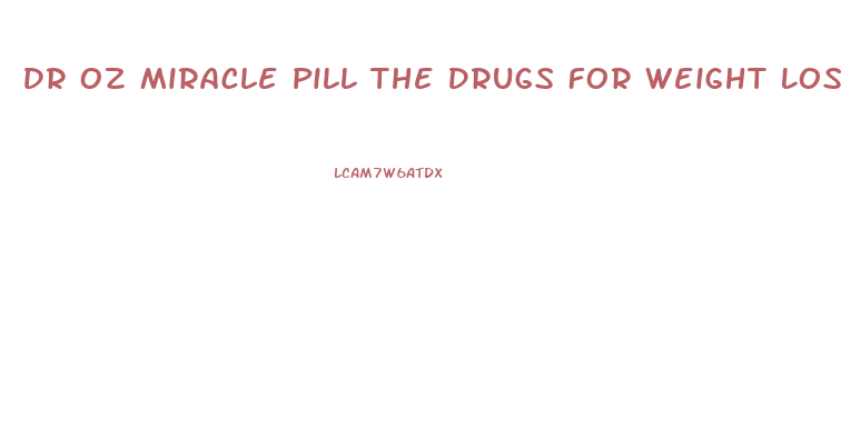 Dr Oz Miracle Pill The Drugs For Weight Loss