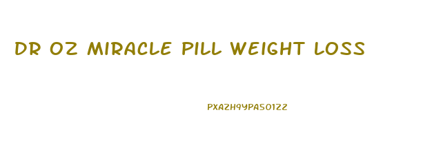 Dr Oz Miracle Pill Weight Loss