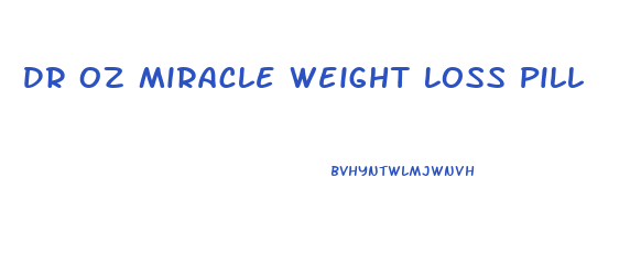 Dr Oz Miracle Weight Loss Pill