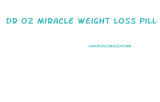 Dr Oz Miracle Weight Loss Pill